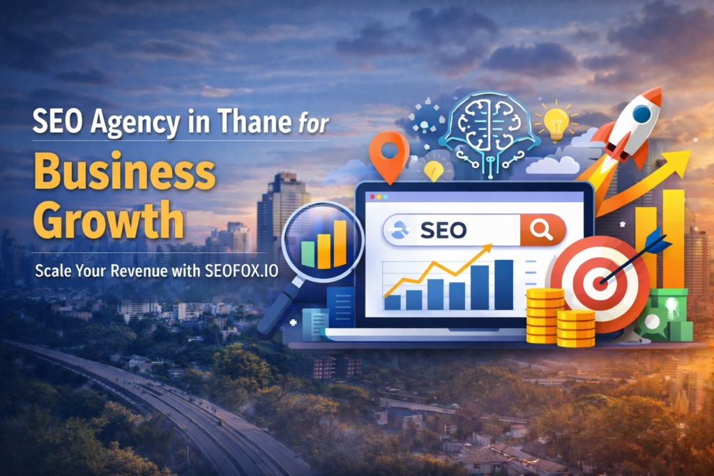 SEO Agency in Thane for Business Growth: How SEOFOX.IO Helps Companies Scale Revenue